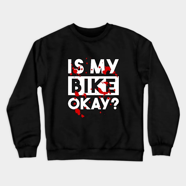 IS MY BIKE OKAY? FUNNY BIKER FALL Crewneck Sweatshirt by JWOLF